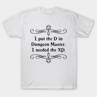 I Put the D in Dungeon Master. I Needed the XP. T-Shirt